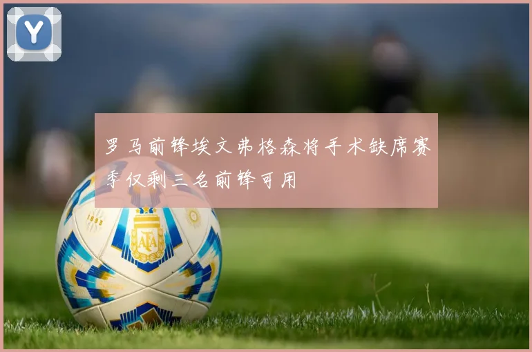 罗马前锋埃文弗格森将手术缺席赛季仅剩三名前锋可用