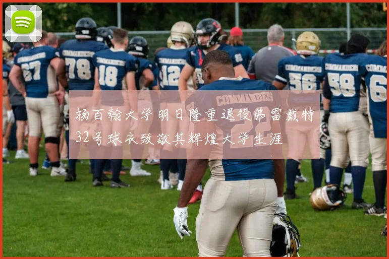 杨百翰大学明日隆重退役弗雷戴特32号球衣致敬其辉煌大学生涯