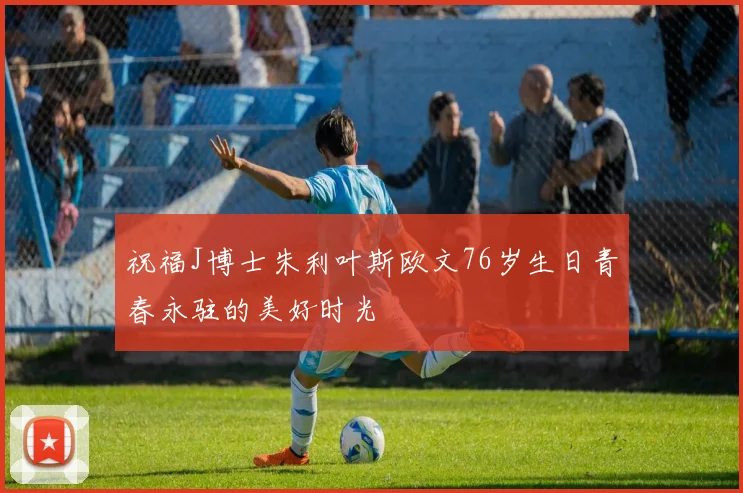 祝福J博士朱利叶斯欧文76岁生日青春永驻的美好时光